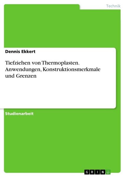 Tiefziehen von Thermoplasten. Anwendungen, Konstruktionsmerkmale und Grenzen, Taschenbuch von Dennis Ekkert, GRIN, 9783346116475