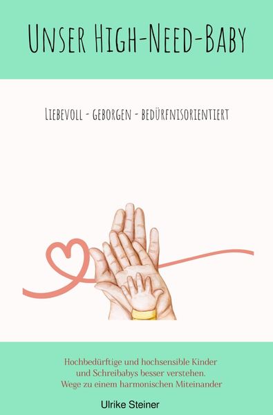 Unser High-Need-Baby liebevoll - geborgen - bedürfnisorientiert, Taschenbuch von Ulrike Steiner, Epubli, 9783759808011