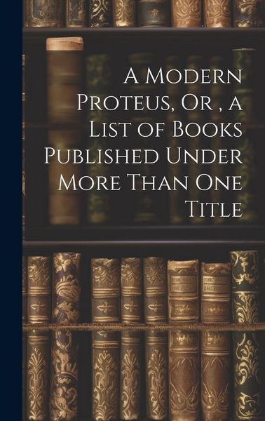 Produktbild: A Modern Proteus, Or, a List of Books Published Under More Than One Title