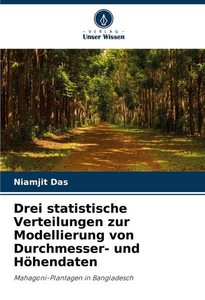 Drei statistische Verteilungen zur Modellierung von Durchmesser- und Höhendaten, Taschenbuch von Niamjit Das, Verlag Unser Wissen, 9786207363827