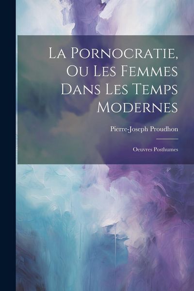 Produktbild: La Pornocratie, Ou Les Femmes Dans Les Temps Modernes: Oeuvres Posthumes