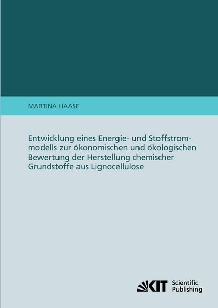 Produktbild: Entwicklung eines Energie- und Stoffstrommodells zur &ouml;konomischen und &ouml;kologischen Bewertung der Herstellung chemischer Grundstoffe aus Lignocellulose