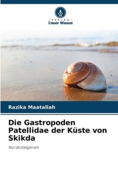 Die Gastropoden Patellidae der Küste von Skikda, Taschenbuch von Razika Maatallah, Verlag Unser Wissen, 9786206222880