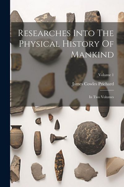 Produktbild: Researches Into The Physical History Of Mankind: In Two Volumes; Volume 1