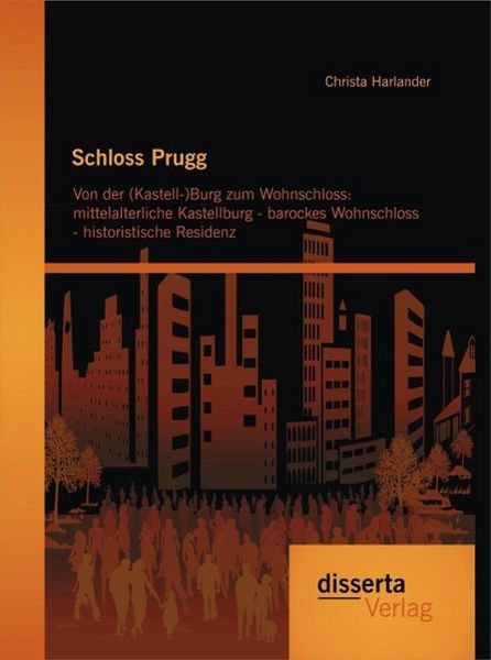 Produktbild: Schloss Prugg. Von der (Kastell-)Burg zum Wohnschloss: mittelalterliche Kastellburg - barockes Wohnschloss - historistische Residenz