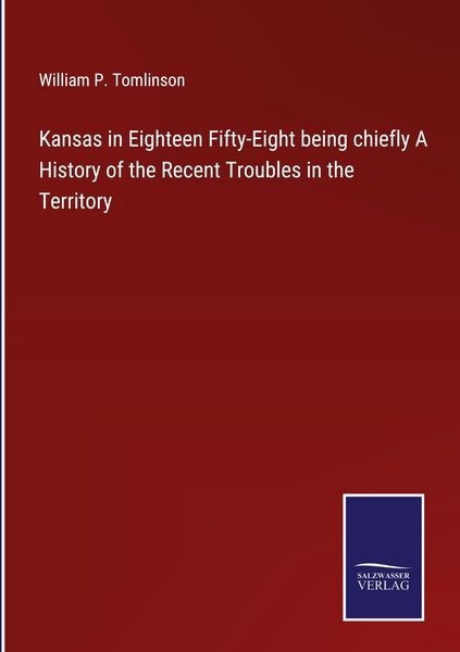 Produktbild: Kansas in Eighteen Fifty-Eight being chiefly A History of the Recent Troubles in the Territory