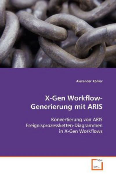 Köhler Alexander: X-Gen Workflow-Generierung mit ARIS, Taschenbuch von Alexander Köhler, VDM, 9783836491655