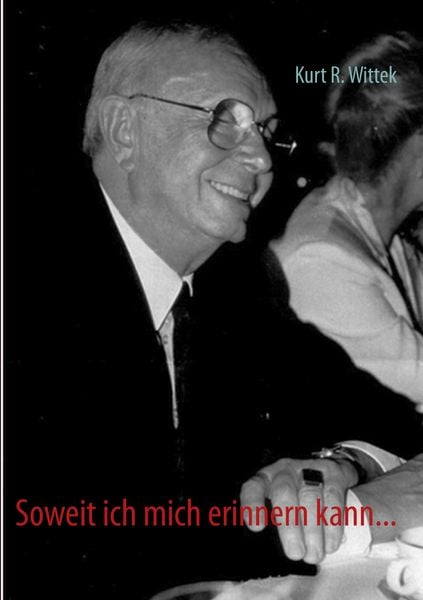 Soweit ich mich erinnern kann..., Taschenbuch von Kurt R. Wittek, BoD – Books on Demand, 978-3-8391-4437-4