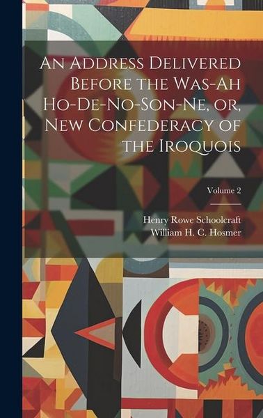 Produktbild: An Address Delivered Before the Was-ah Ho-de-no-son-ne, or, New Confederacy of the Iroquois; Volume 2