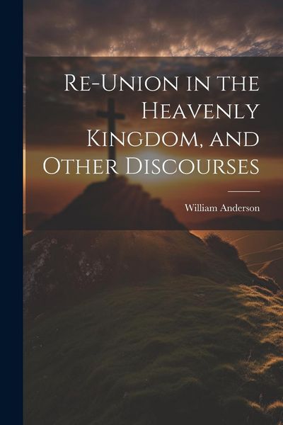 Produktbild: Re-Union in the Heavenly Kingdom, and Other Discourses