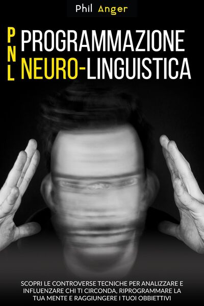 Produktbild: PNL - Programmazione Neuro-Linguistica: Scopri le Controverse Tecniche per Analizzare e Influenzare Chi Ti Circonda, Riprogrammare la Tua Mente e Ragg