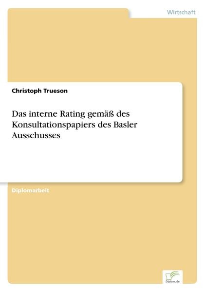 Das interne Rating gemäß des Konsultationspapiers des Basler Ausschusses, Taschenbuch von Christoph Trueson, GRIN, 9783838643700