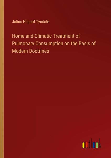Produktbild: Home and Climatic Treatment of Pulmonary Consumption on the Basis of Modern Doctrines