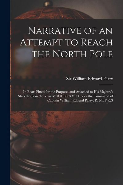 Produktbild: Narrative of an Attempt to Reach the North Pole [microform]: in Boats Fitted for the Purpose, and Attached to His Majesty's Ship Hecla in the Year MDC