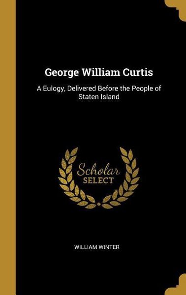 Produktbild: George William Curtis: A Eulogy, Delivered Before the People of Staten Island