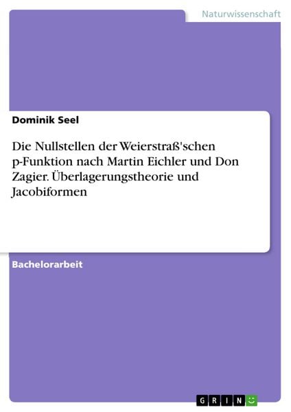 Produktbild: Die Nullstellen der Weierstra&szlig;'schen p-Funktion nach Martin Eichler und Don Zagier. &Uuml;berlagerungstheorie und Jacobiformen