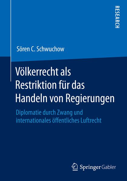 Völkerrecht als Restriktion für das Handeln von Regierungen, Taschenbuch von Sören C. Schwuchow, Springer Fachmedien Wiesbaden GmbH, 9783658077815
