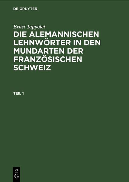 Produktbild: Ernst Tappolet: Die alemannischen Lehnw&ouml;rter in den Mundarten der franz&ouml;sischen Schweiz. Teil 1