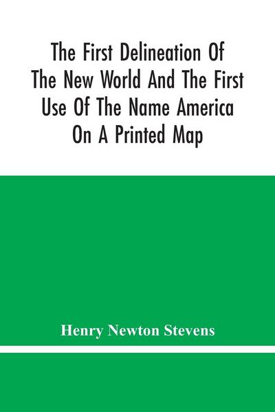 Produktbild: The First Delineation Of The New World And The First Use Of The Name America On A Printed Map; An Analytical Comparison Of Three Maps For Each Of Whic