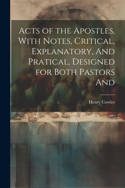 Produktbild: Acts of the Apostles, With Notes, Critical, Explanatory, And Pratical, Designed for Both Pastors And