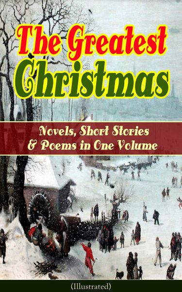 Produktbild: The Greatest Christmas Novels, Short Stories & Poems in One Volume (Illustrated)