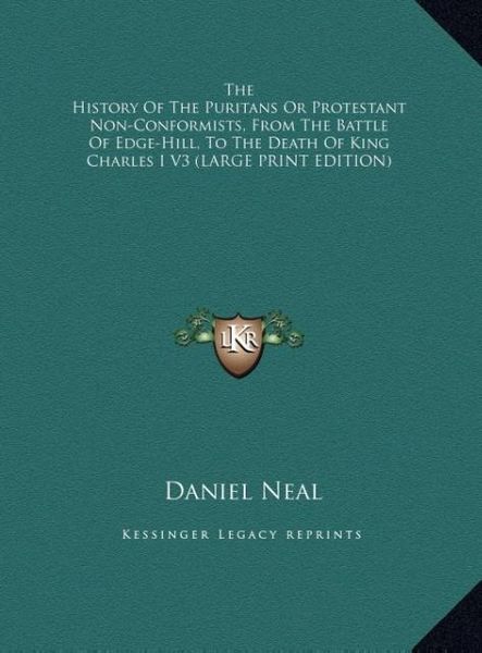 Produktbild: The History Of The Puritans Or Protestant Non-Conformists, From The Battle Of Edge-Hill, To The Death Of King Charles I V3 (LARGE PRINT EDITION)