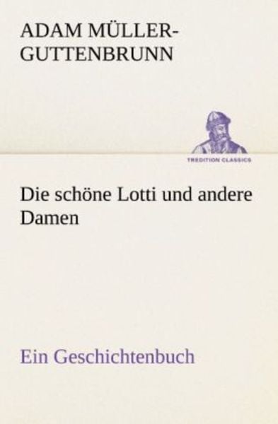 Die schöne Lotti und andere Damen, Taschenbuch von Adam Müller-Guttenbrunn, Tredition, 9783842407589
