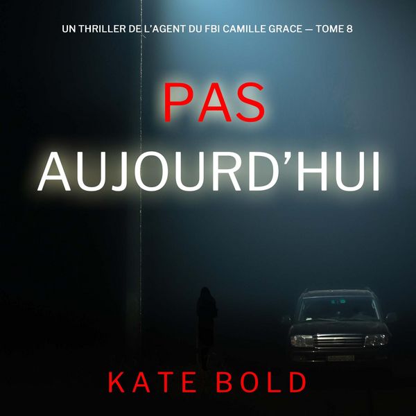 Produktbild: Pas aujourd'hui (Un thriller de l'agent du FBI Camille Grace &mdash; tome 8)