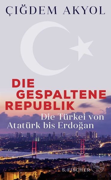 Die gespaltene Republik, Gebundene Ausgabe von Çiğdem Akyol, S. Fischer Verlag, 978-3-10-397138-5
