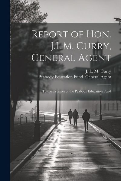 Produktbild: Report of Hon. J.L.M. Curry, General Agent: To the Trustees of the Peabody Education Fund