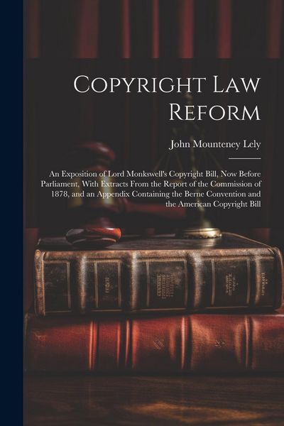 Produktbild: Copyright Law Reform: An Exposition of Lord Monkswell's Copyright Bill, Now Before Parliament, With Extracts From the Report of the Commissi