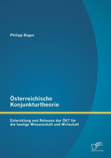 Produktbild: &Ouml;sterreichische Konjunkturtheorie: Entwicklung und Relevanz der &Ouml;KT f&uuml;r die heutige Wissenschaft und Wirtschaft
