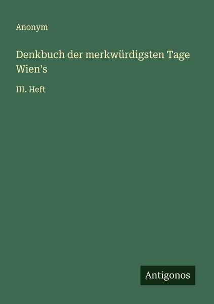 Denkbuch der merkwürdigsten Tage Wien's; Taschenbuch von , Antigonos Verlag, 9783563300794