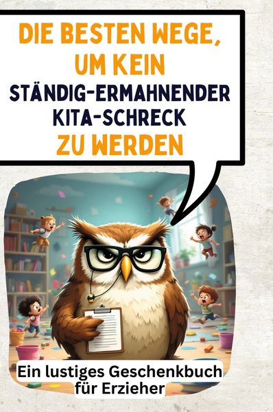 Produktbild: Die besten Wege, um kein st&auml;ndig-ermahnender Kita-Schreck zu werden