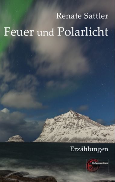 Feuer und Polarlicht, Taschenbuch von Renate Sattler, Kulturmaschinen Verlag, 9783967631463