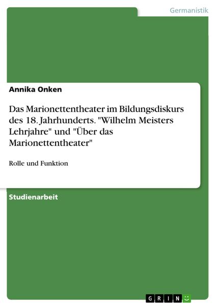 Das Marionettentheater im Bildungsdiskurs des 18. Jahrhunderts. 'Wilhelm Meisters Lehrjahre' und 'Über das Marionettenth