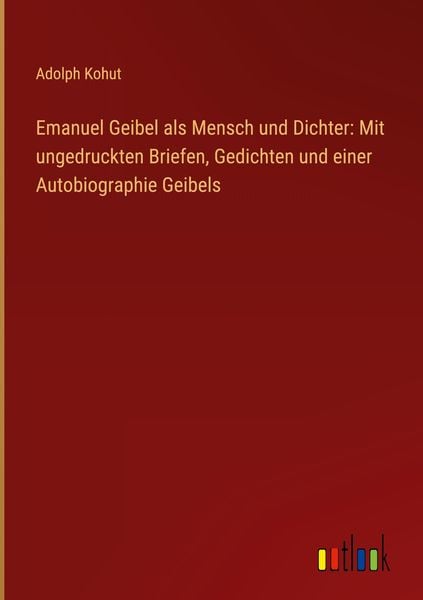 Produktbild: Emanuel Geibel als Mensch und Dichter: Mit ungedruckten Briefen, Gedichten und einer Autobiographie Geibels
