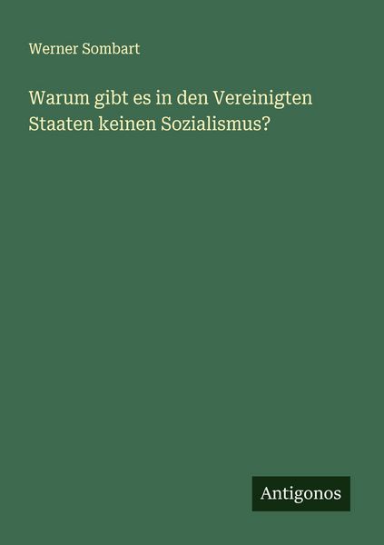 Warum gibt es in den Vereinigten Staaten keinen Sozialismus?, Taschenbuch von Werner Sombart, Antigonos Verlag, 9783563416969
