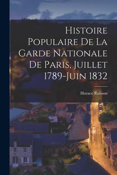 Produktbild: Histoire Populaire De La Garde Nationale De Paris, Juillet 1789-Juin 1832