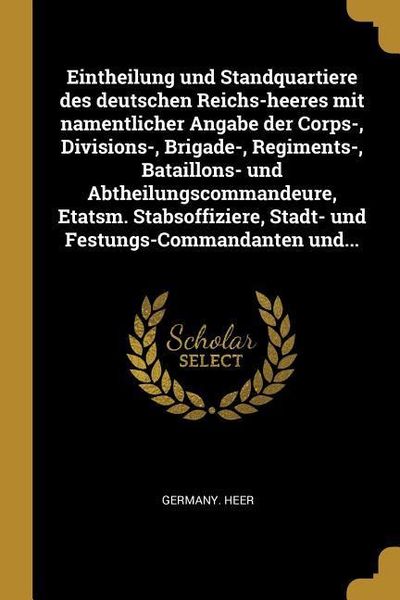 Produktbild: Eintheilung Und Standquartiere Des Deutschen Reichs-Heeres Mit Namentlicher Angabe Der Corps-, Divisions-, Brigade-, Regiments-, Bataillons- Und Abthe