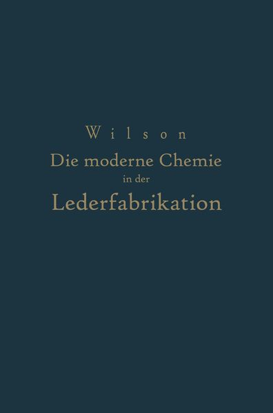 Produktbild: Die moderne Chemie in ihrer Anwendung in der Lederfabrikation Vom Verfasser genehmigte und von ihm biszur Neuzeit erg&auml;nzte
