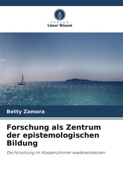 Forschung als Zentrum der epistemologischen Bildung, Taschenbuch von Betty Zamora, Verlag Unser Wissen, 9786205933992