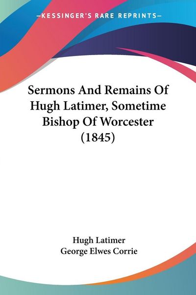 Produktbild: Sermons And Remains Of Hugh Latimer, Sometime Bishop Of Worcester (1845)
