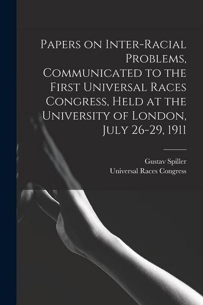 Produktbild: Papers on Inter-racial Problems, Communicated to the First Universal Races Congress, Held at the University of London, July 26-29, 1911