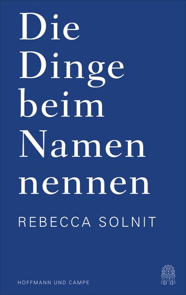 Die Dinge beim Namen nennen, Gebundene Ausgabe von Rebecca Solnit, Hoffmann Und Campe, 9783455005301