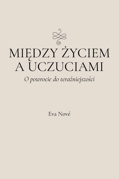 Produktbild: Mi&iquest;dzy &iquest;yciem a uczuciami / O powrocie do tera&iquest;niejszo&iquest;ci
