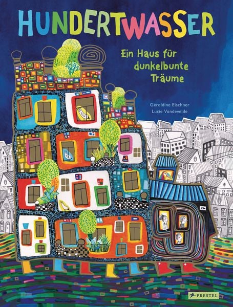 Hundertwasser: Ein Haus für dunkelbunte Träume, Gebundene Ausgabe von Geraldine Elschner, Prestel, 978-3-7913-7453-6