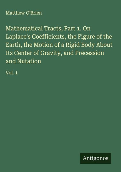 Produktbild: Mathematical Tracts, Part 1. On Laplace's Coefficients, the Figure of the Earth, the Motion of a Rigid Body About Its Center of Gravity, and Precessio