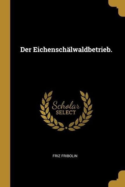 Der Eichenschälwaldbetrieb., Taschenbuch von Friz Fribolin, Creative Media Partners, LLC, 9781013098185