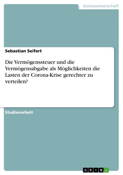 Produktbild: Die Verm&ouml;genssteuer und die Verm&ouml;gensabgabe als M&ouml;glichkeiten die Lasten der Corona-Krise gerechter zu verteilen?